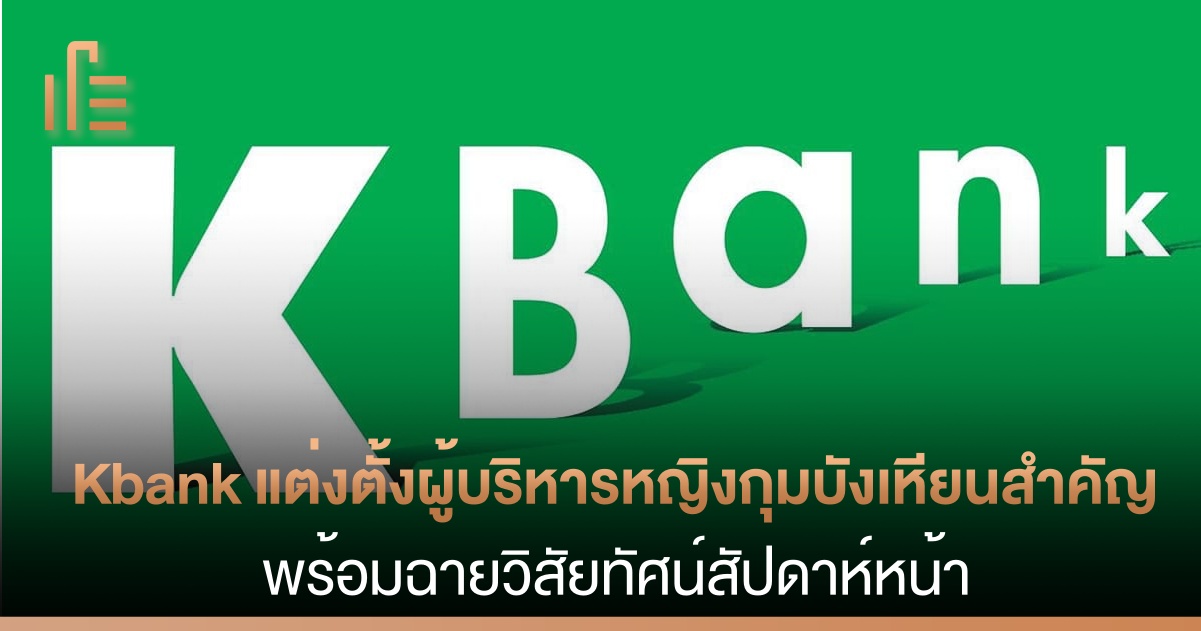 Kbank แต่งตั้งผู้บริหารหญิงกุมบังเหียนสำคัญ พร้อมฉายวิสัยทัศน์สัปดาห์ ...