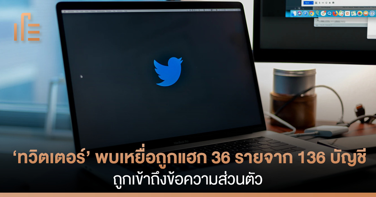 ‘ทวิตเตอร์’ พบเหยื่อถูกแฮก 36 รายจาก 136 บัญชี ถูกเข้าถึงข้อความส่วนตัว ...